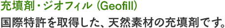 充填剤・ジオフィル（Geofill）国際特許を取得した、天然素材の充填剤です。